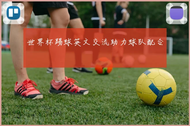 世界杯踢球英文交流助力球队配合